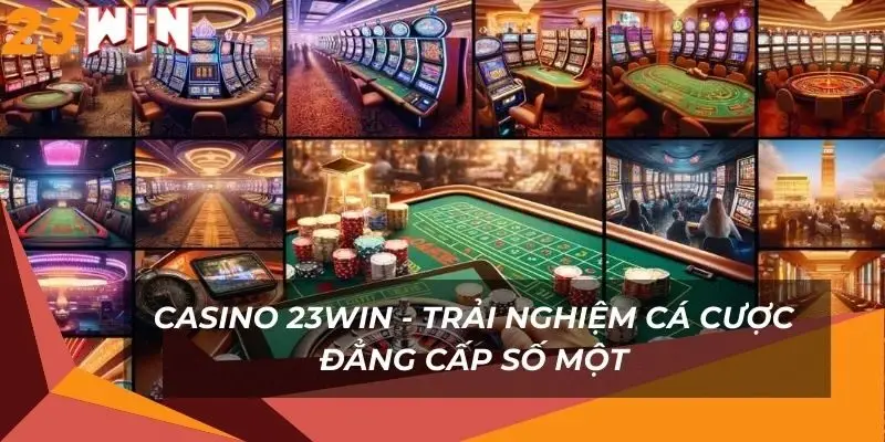 casino-23win-trai-nghiem-ca-cuoc-dang-cap-so-mot