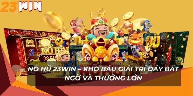 no-hu-23win-kho-bau-giai-tri-day-bat-ngo-va-thuong-lon