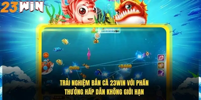trai-nghiem-ban-ca-23win-voi-phan-thuong-hap-dan-khong-gioi-han
