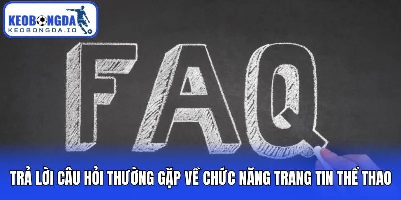 Câu Hỏi Thường Gặp 1 Trả lời câu hỏi thường gặp về chức năng trang tin thể thao